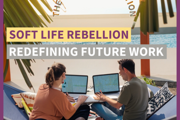 The Soft Life Rebellion - Redefining the Future of Work