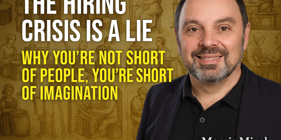 The Hiring Crisis Is a Lie: Why You’re Not Short of People, You’re Short of Imagination